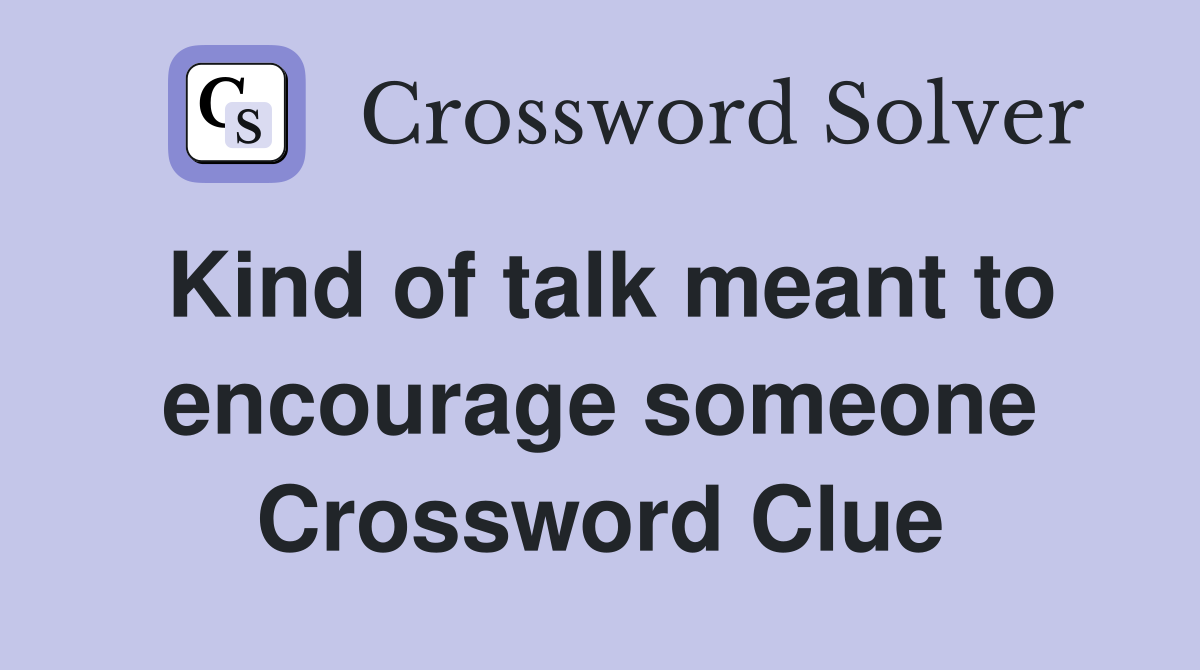 Kind of talk meant to encourage someone Crossword Clue