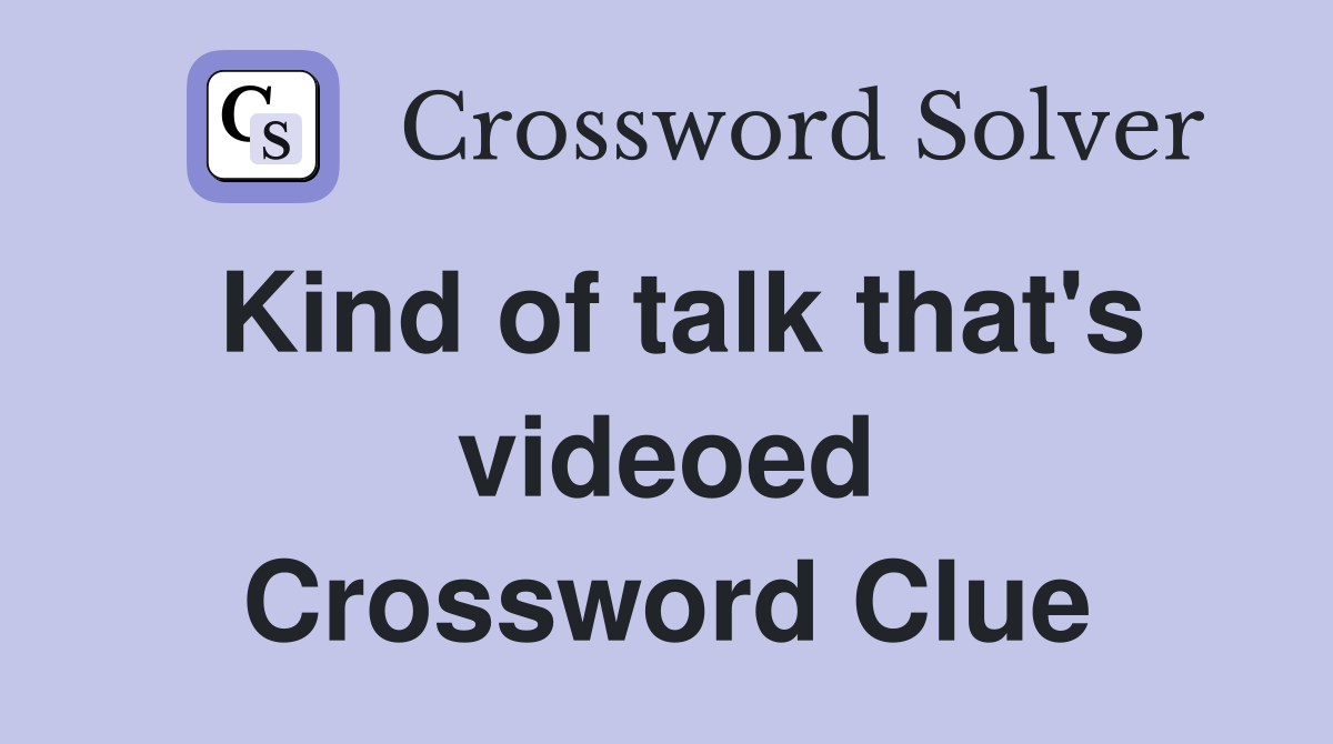 Kind of talk that's videoed Crossword Clue