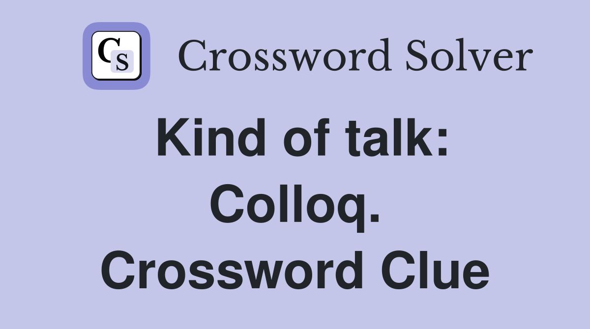 Kind of talk: Colloq. Crossword Clue