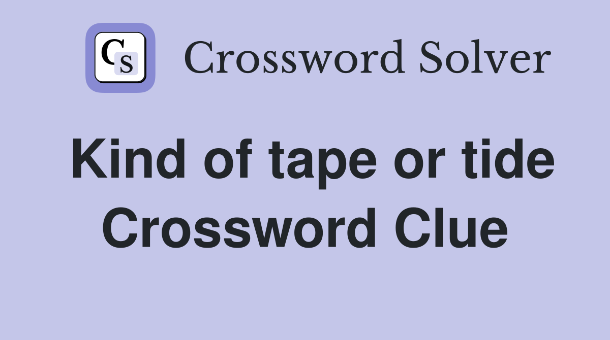 Kind of tape or tide Crossword Clue