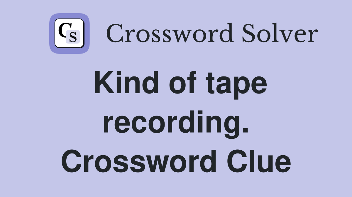 Kind of tape recording. Crossword Clue