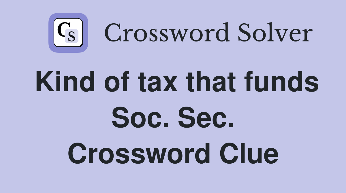 Kind of tax that funds Soc. Sec. Crossword Clue
