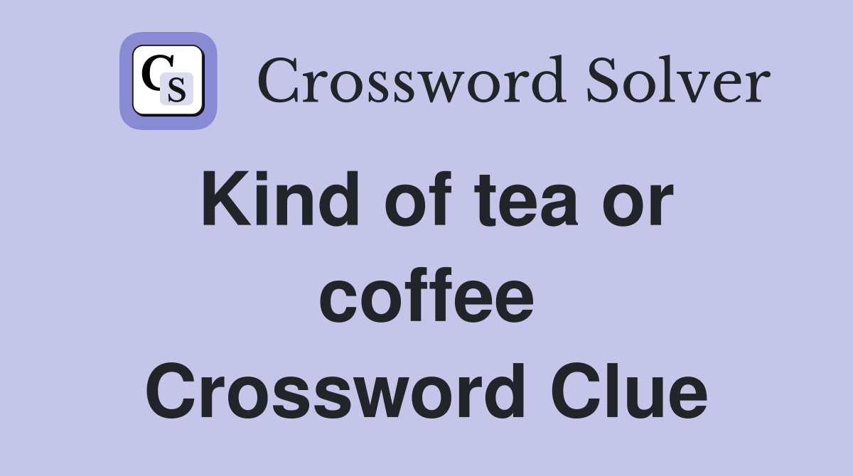Kind of tea or coffee Crossword Clue