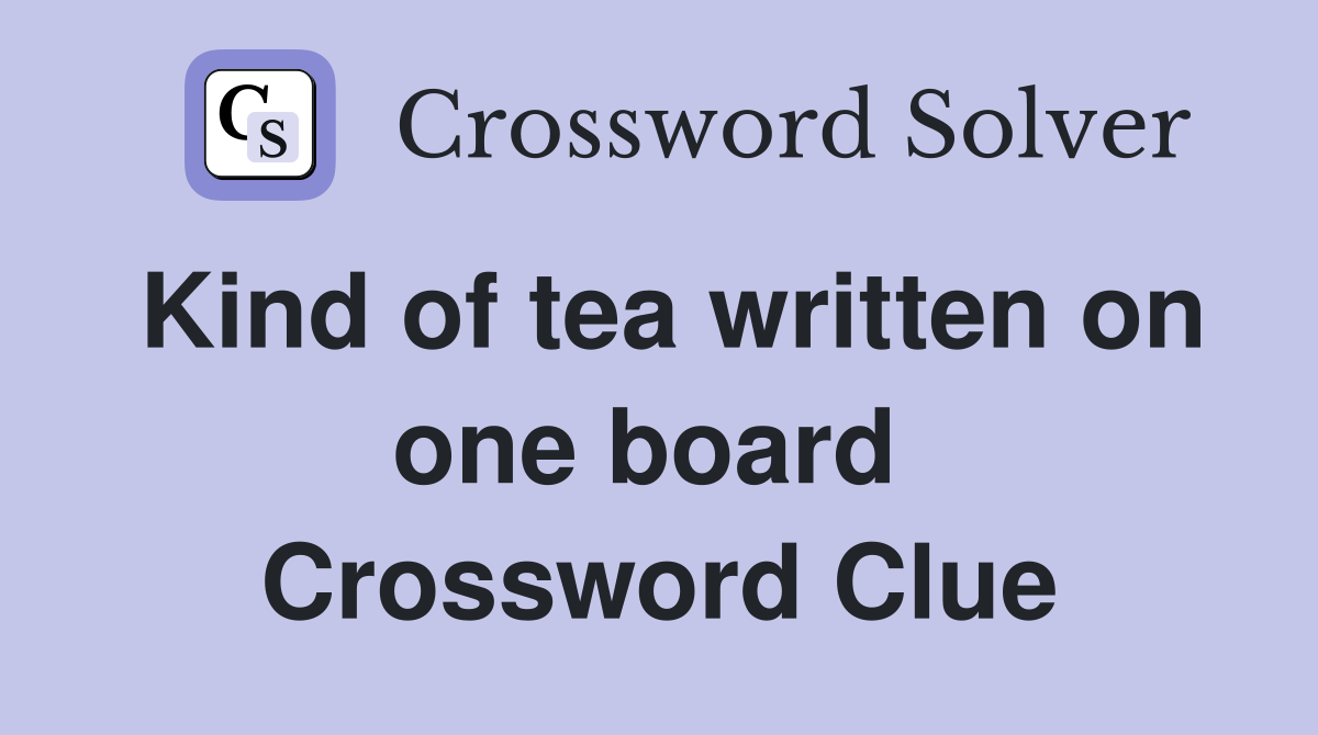 Kind of tea written on one board  Crossword Clue