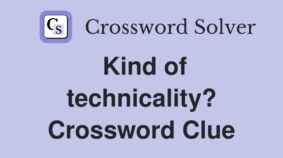 Kind of technicality? Crossword Clue