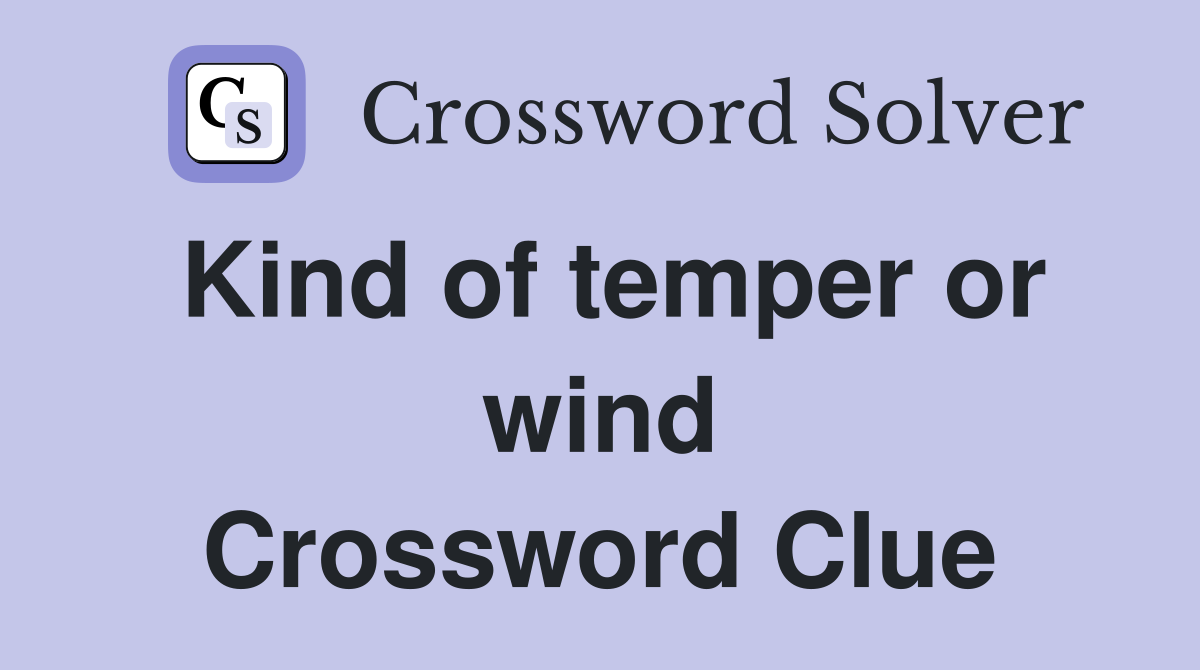 Kind of temper or wind Crossword Clue