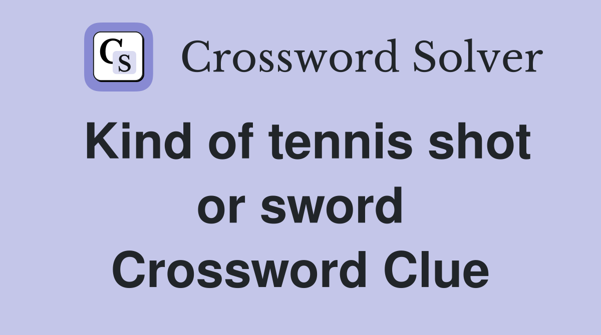 Kind of tennis shot or sword Crossword Clue