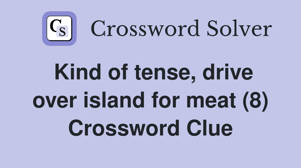 Kind of tense, drive over island for meat (8) Crossword Clue
