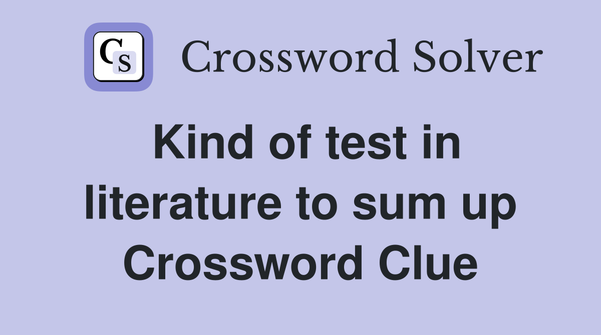 Kind of test in literature to sum up Crossword Clue
