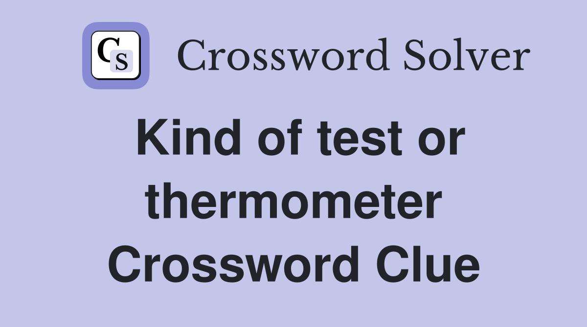 Kind of test or thermometer Crossword Clue