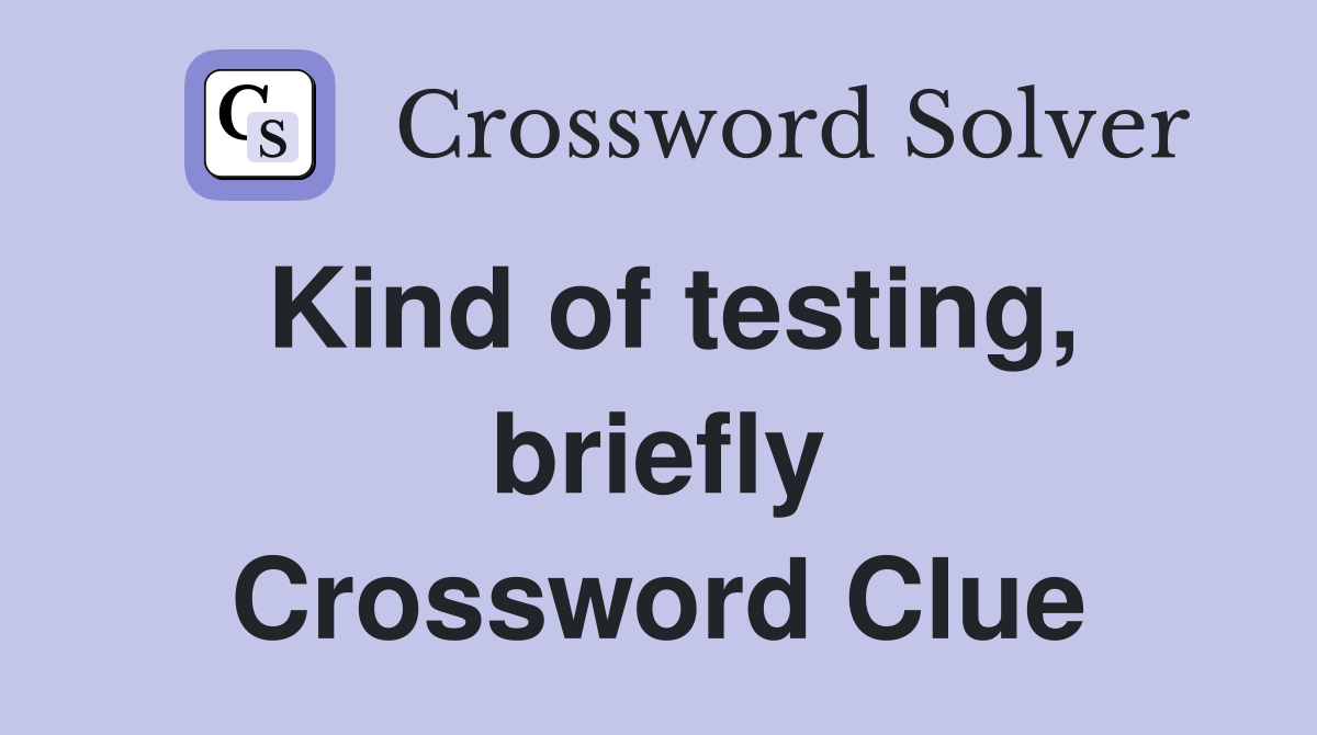 Kind of testing, briefly Crossword Clue