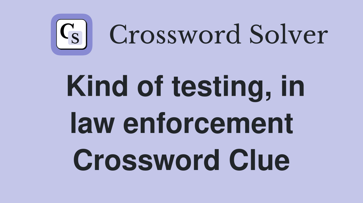 Kind of testing, in law enforcement Crossword Clue