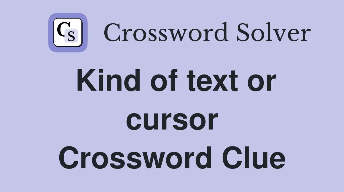 Kind of text or cursor Crossword Clue