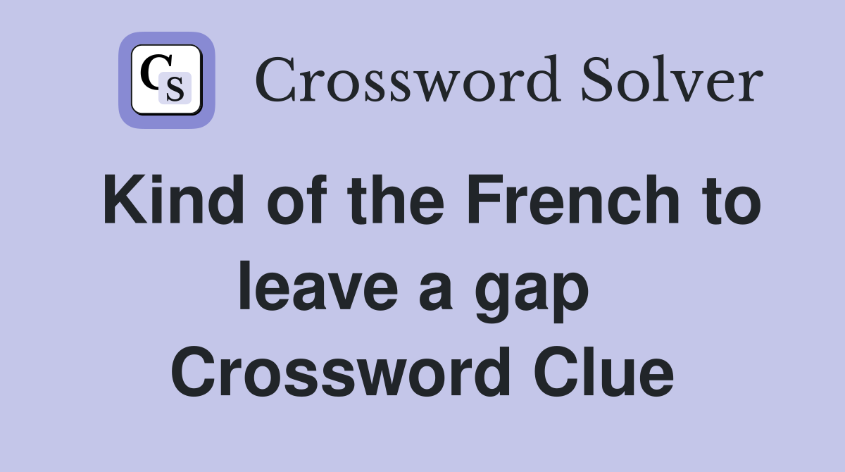 Kind of the French to leave a gap  Crossword Clue