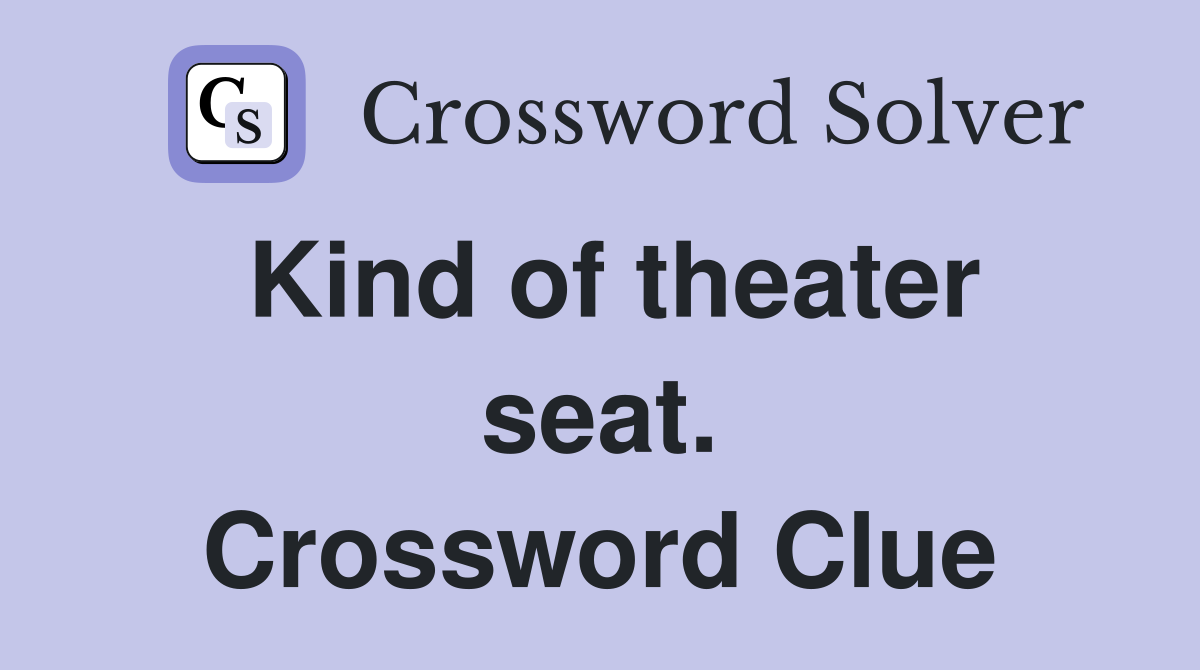 Kind of theater seat. Crossword Clue