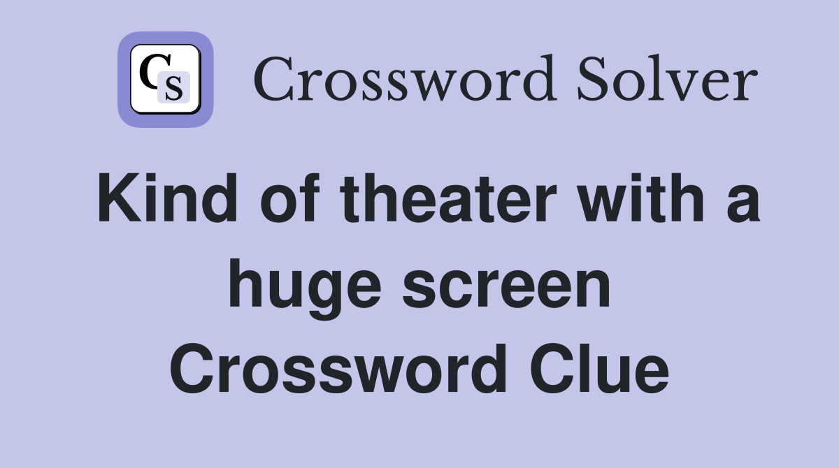 Kind of theater with a huge screen Crossword Clue