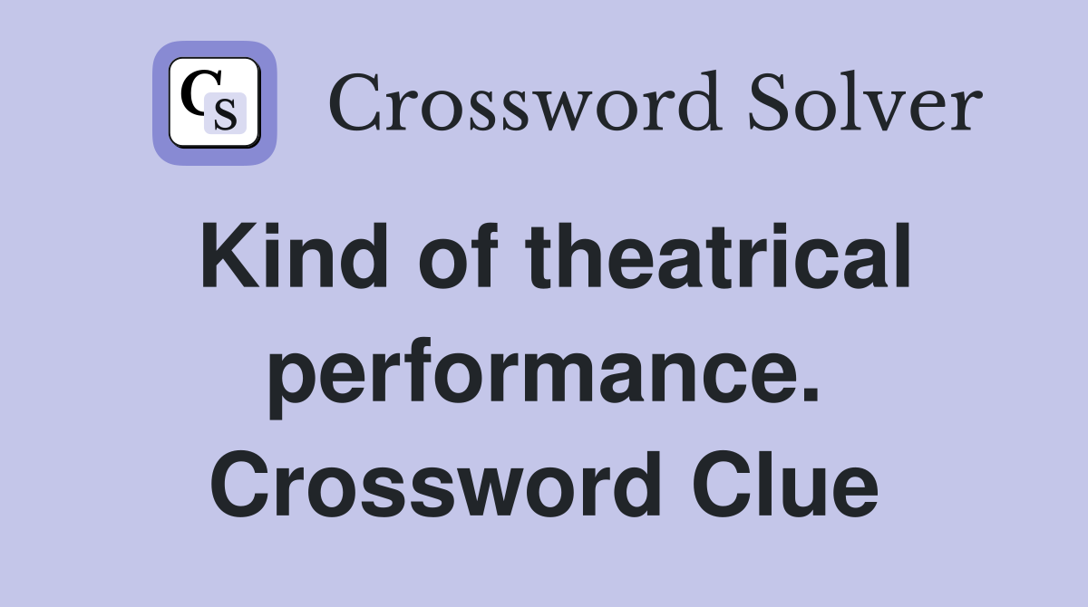 Kind of theatrical performance. Crossword Clue