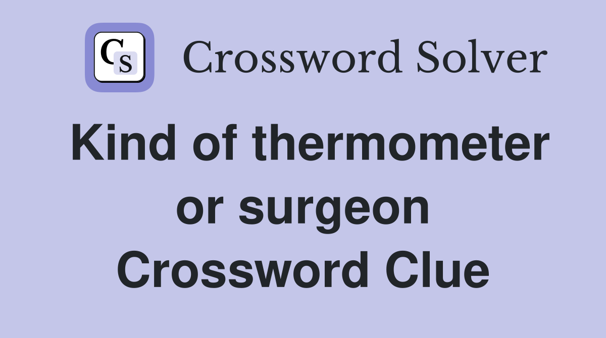 Kind of thermometer or surgeon Crossword Clue