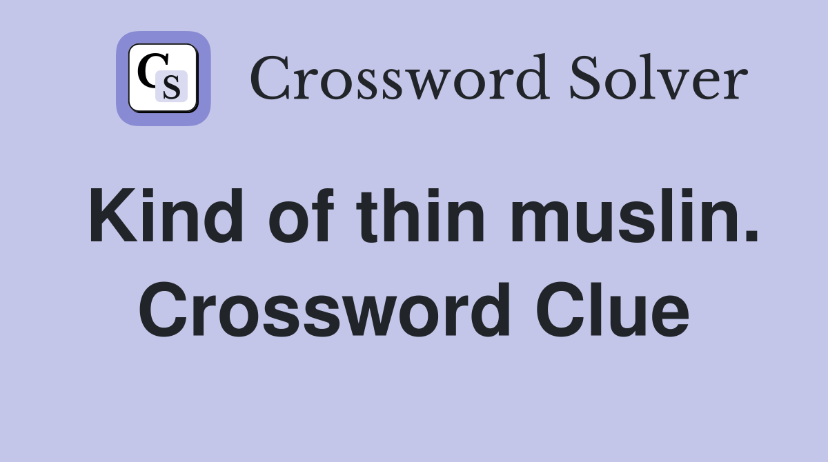 Kind of thin muslin. Crossword Clue