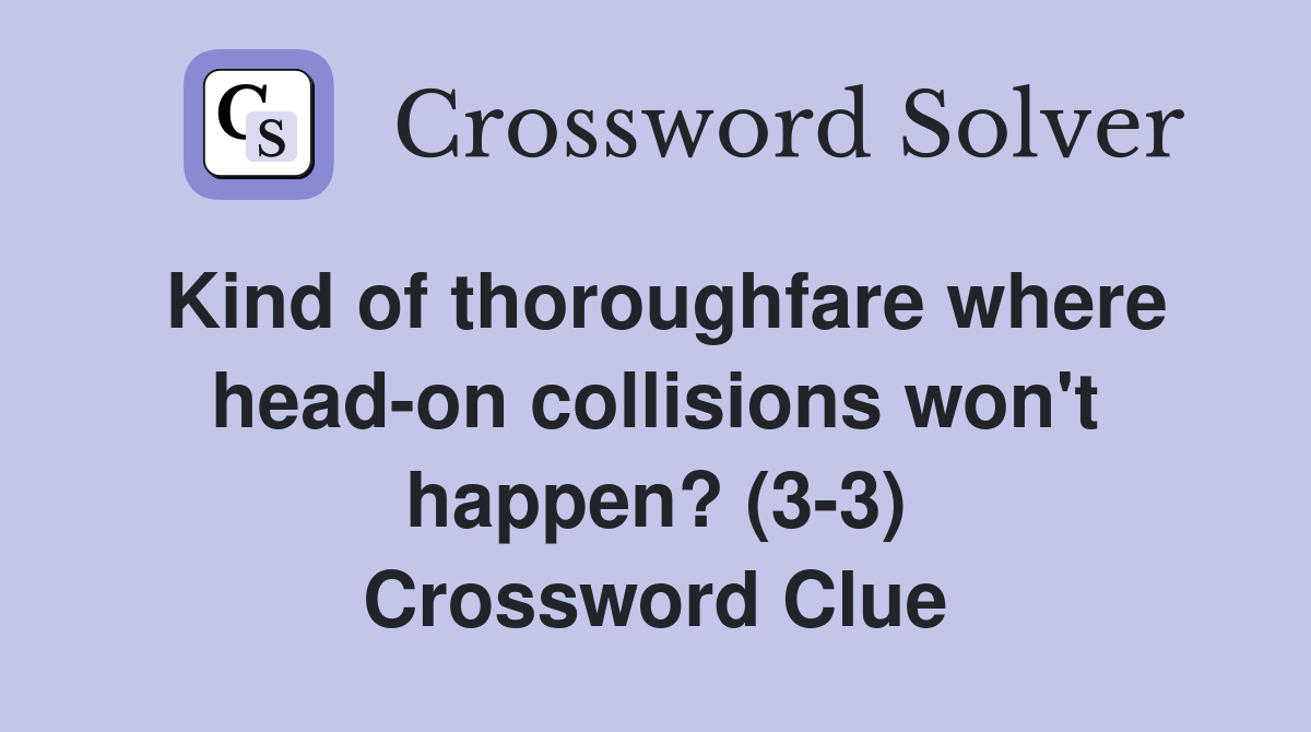 Kind of thoroughfare where head-on collisions won't happen? (3-3) Crossword Clue