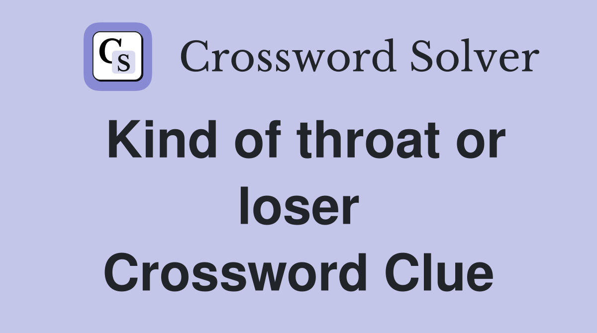 Kind of throat or loser Crossword Clue