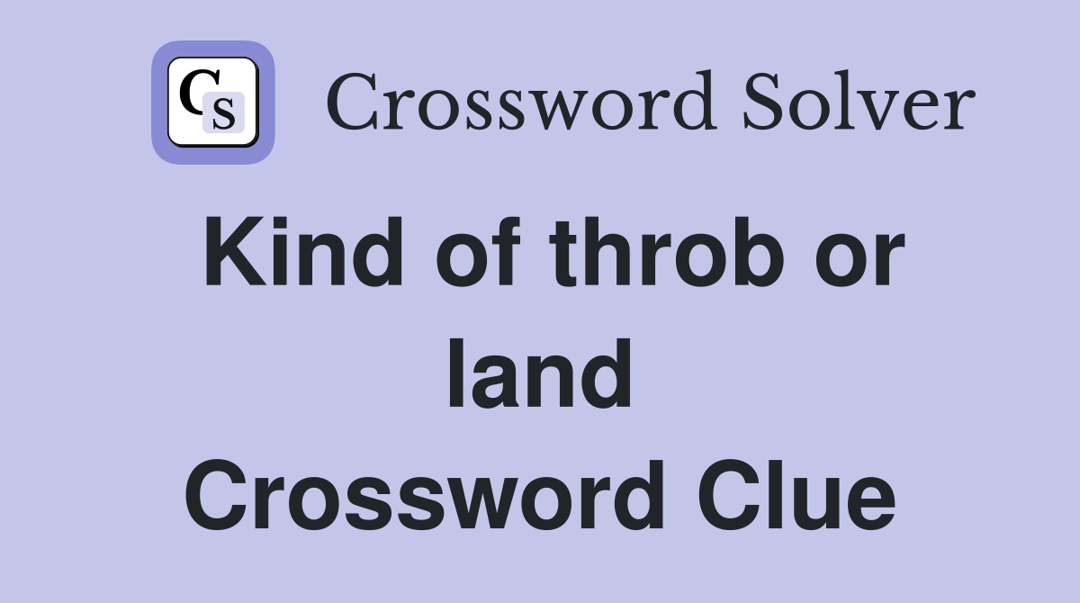 Kind of throb or land Crossword Clue
