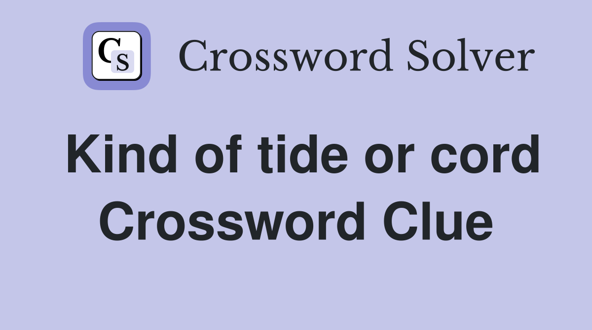Kind of tide or cord Crossword Clue
