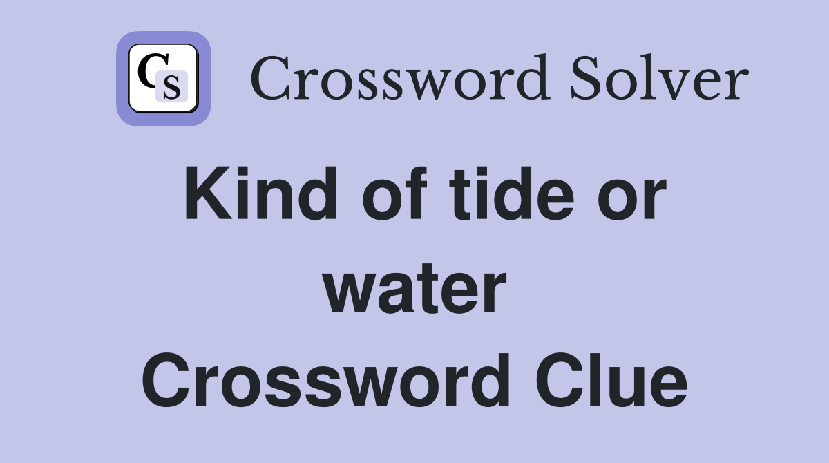 Kind of tide or water Crossword Clue