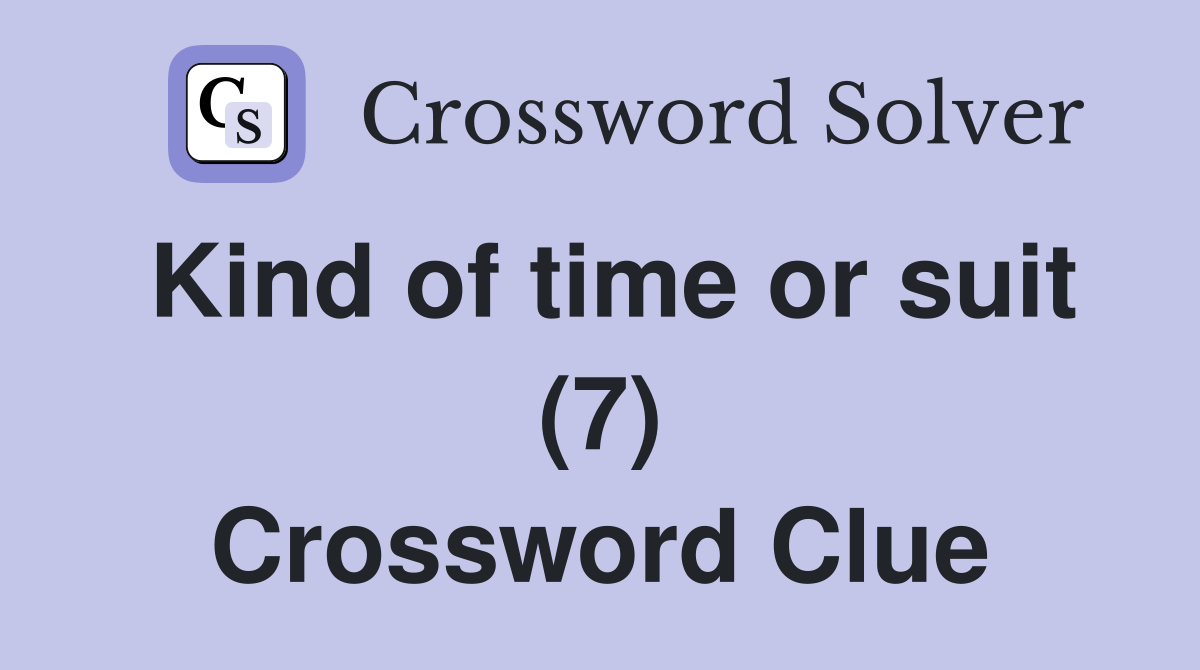 Kind of time or suit (7) Crossword Clue