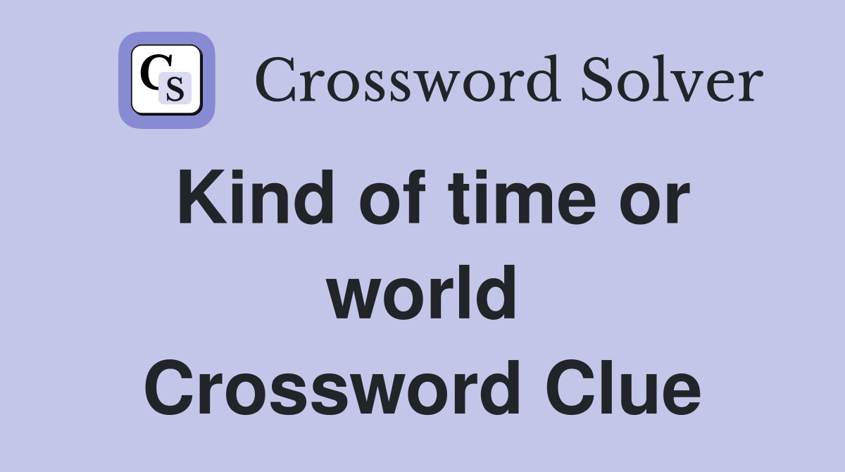 Kind of time or world Crossword Clue