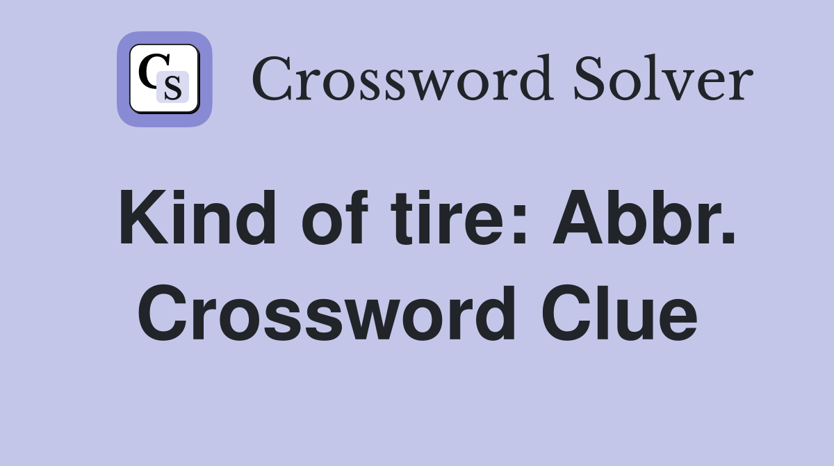 Kind of tire: Abbr. Crossword Clue