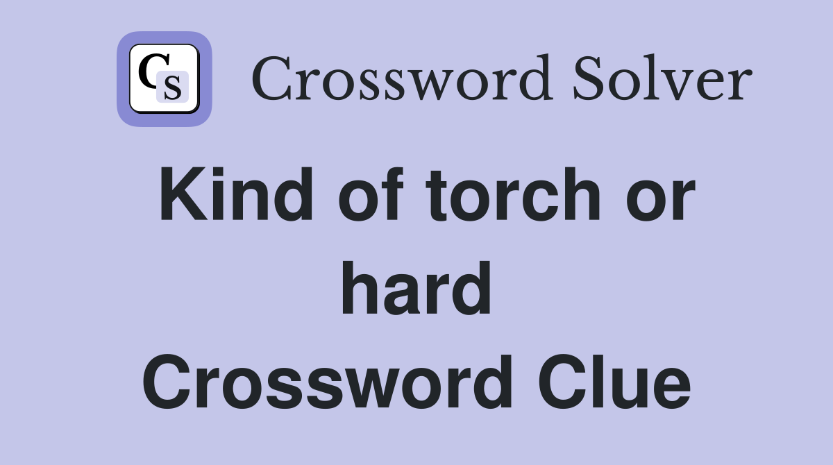 Kind of torch or hard Crossword Clue