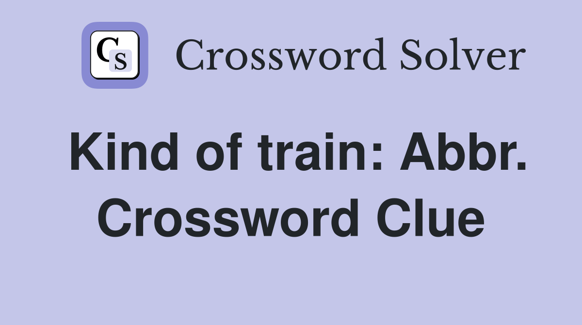 Kind of train: Abbr. Crossword Clue