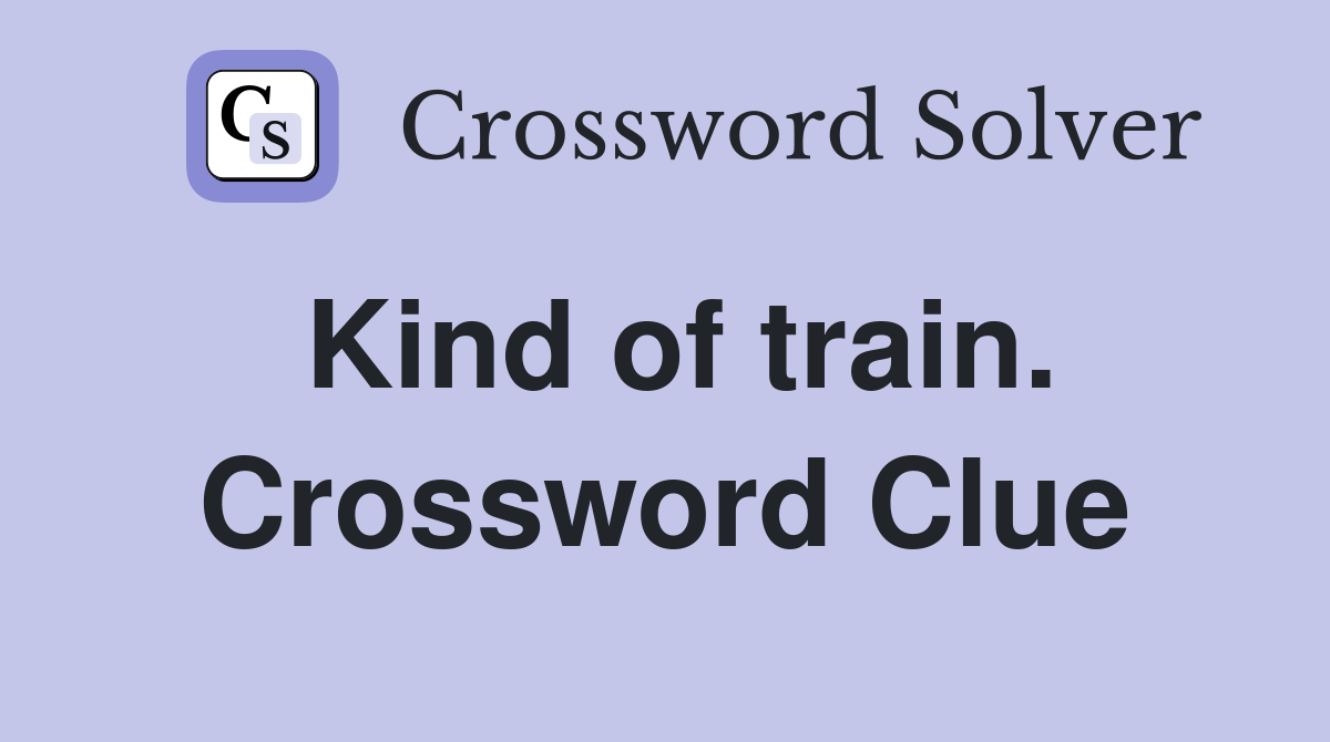 Kind of train. Crossword Clue
