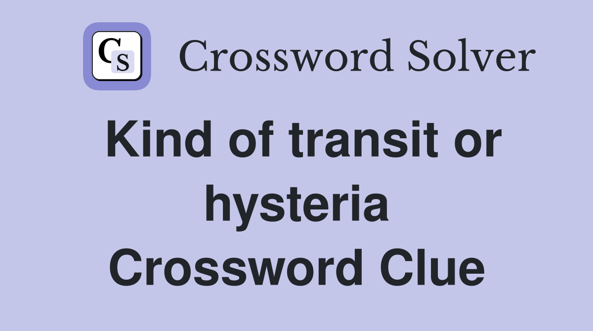 Kind of transit or hysteria Crossword Clue