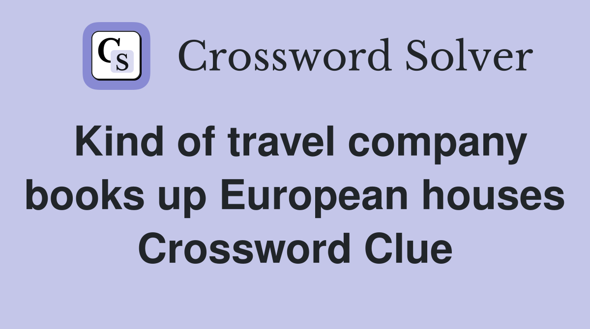 Kind of travel company books up European houses Crossword Clue