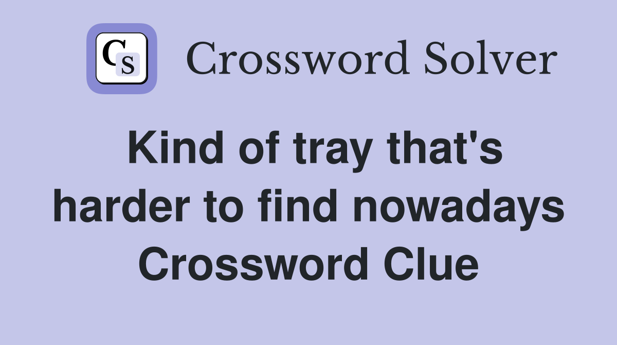 Kind of tray that's harder to find nowadays Crossword Clue