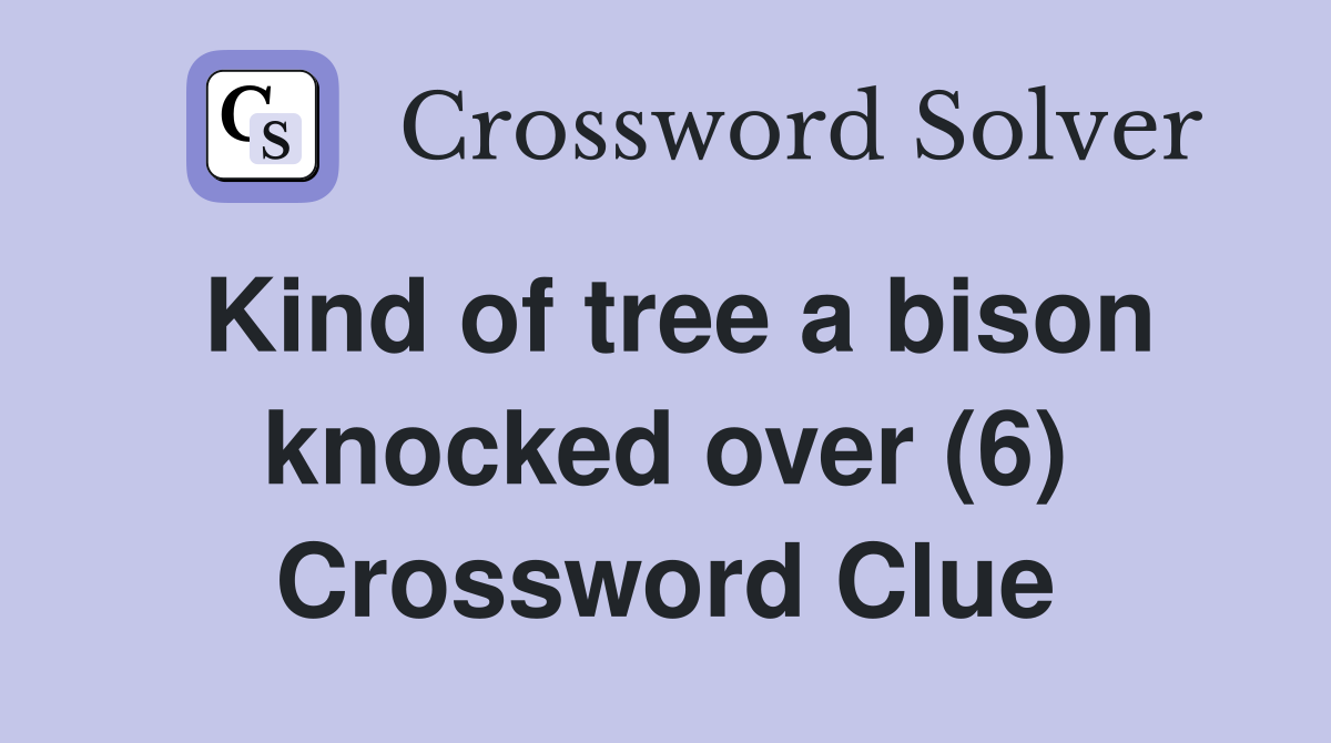 Kind of tree a bison knocked over (6) Crossword Clue