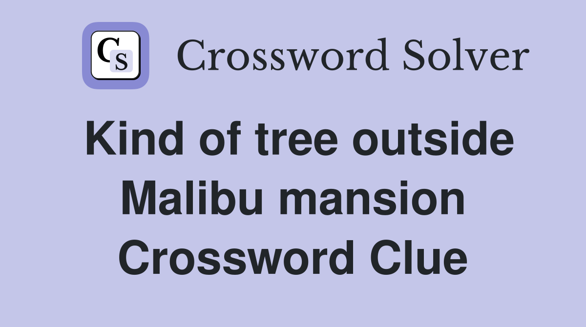Kind of tree outside Malibu mansion Crossword Clue