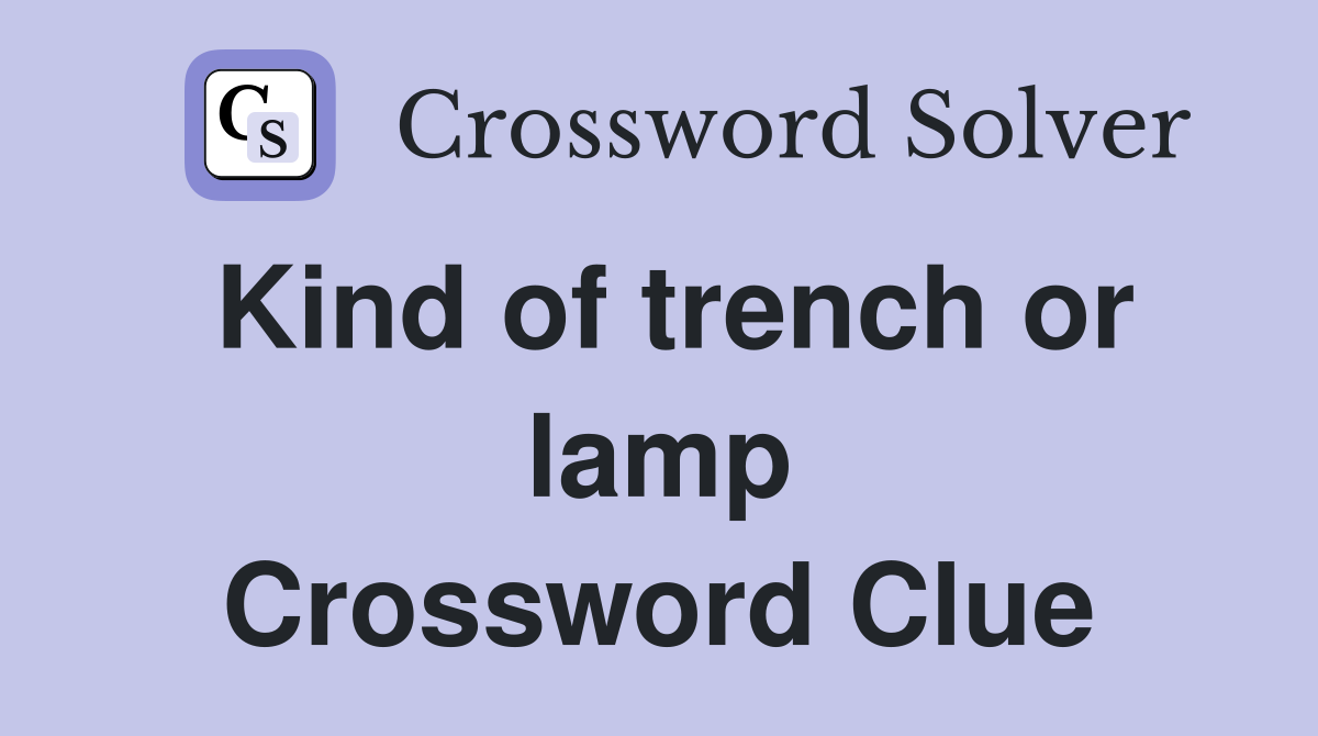 Kind of trench or lamp Crossword Clue