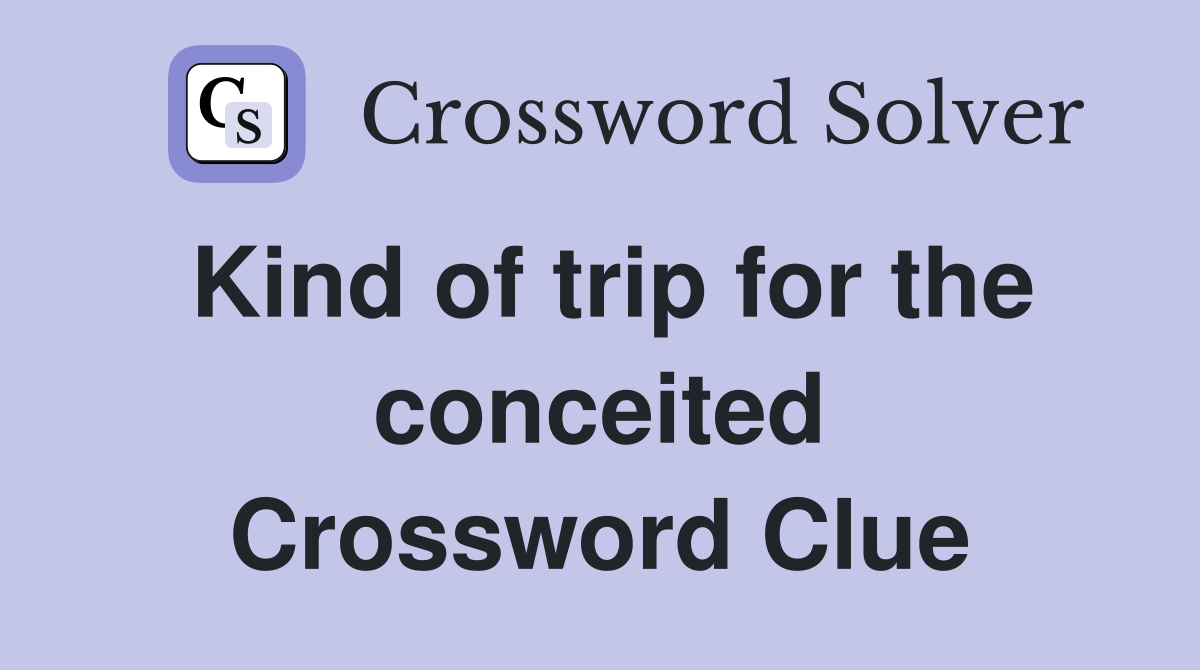 Kind of trip for the conceited Crossword Clue