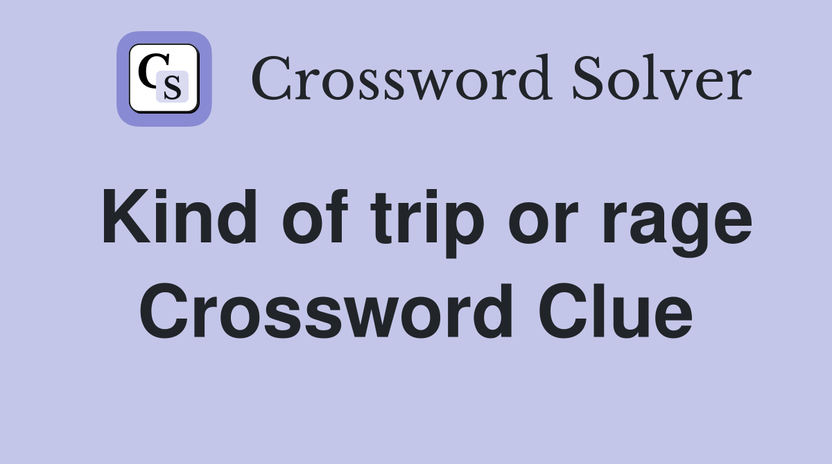 Kind of trip or rage Crossword Clue