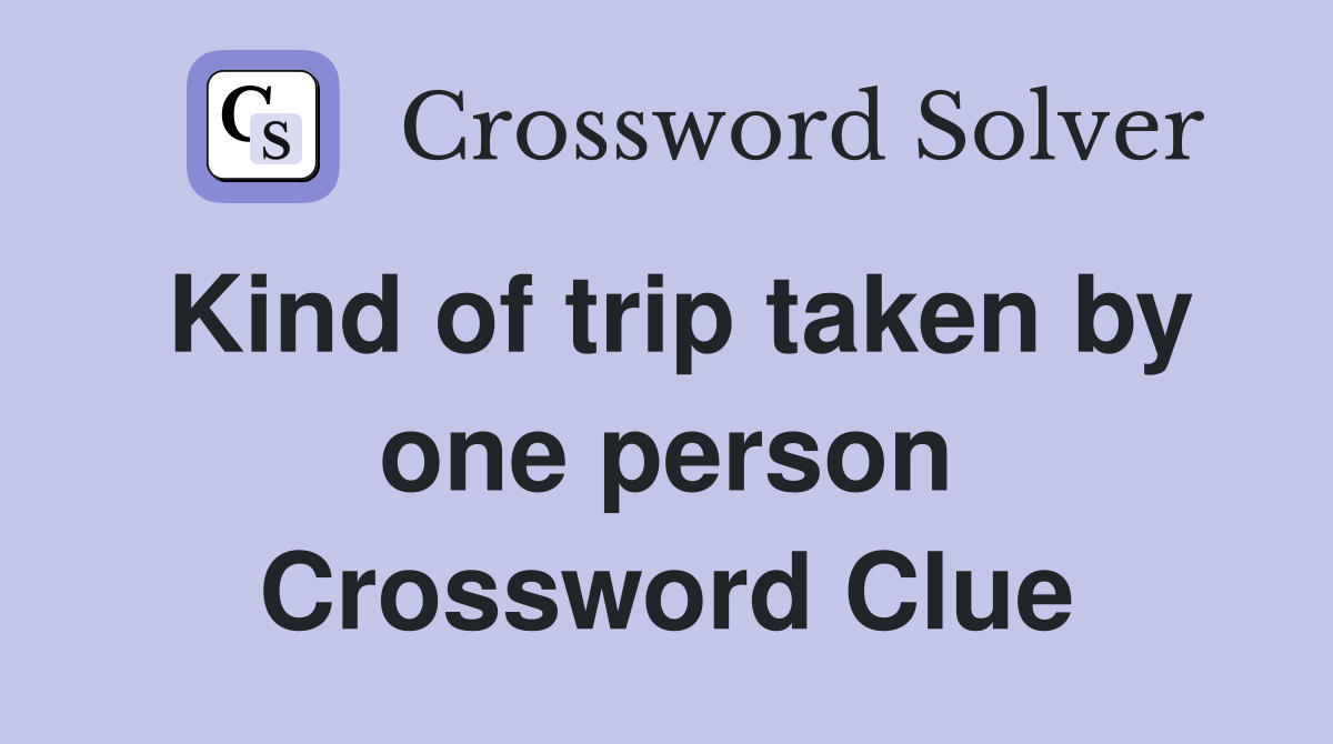 Kind of trip taken by one person Crossword Clue