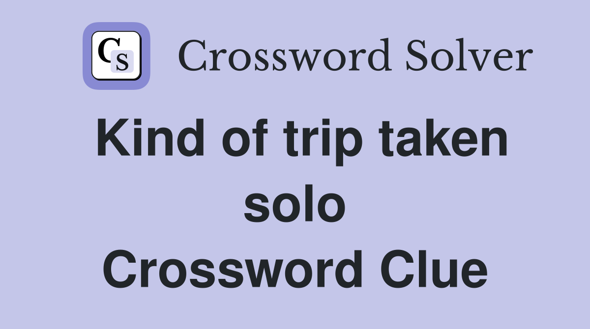 Kind of trip taken solo Crossword Clue