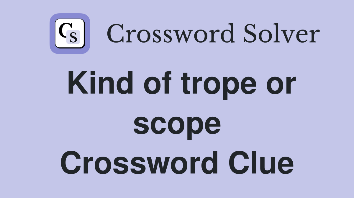 Kind of trope or scope Crossword Clue