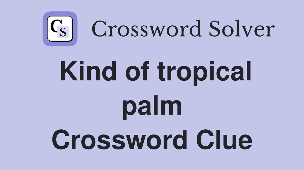 Kind of tropical palm Crossword Clue