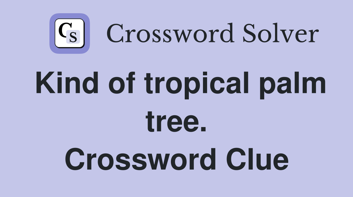 Kind of tropical palm tree. Crossword Clue