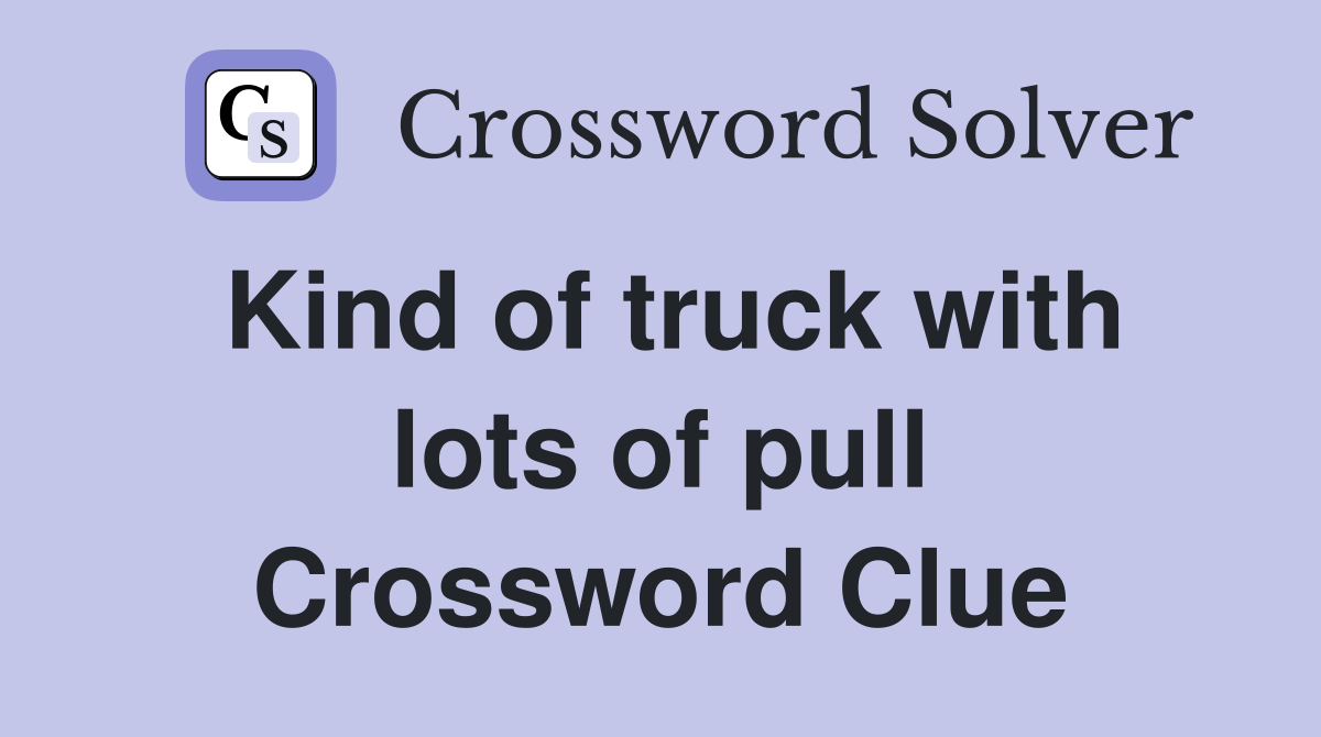Kind of truck with lots of pull Crossword Clue