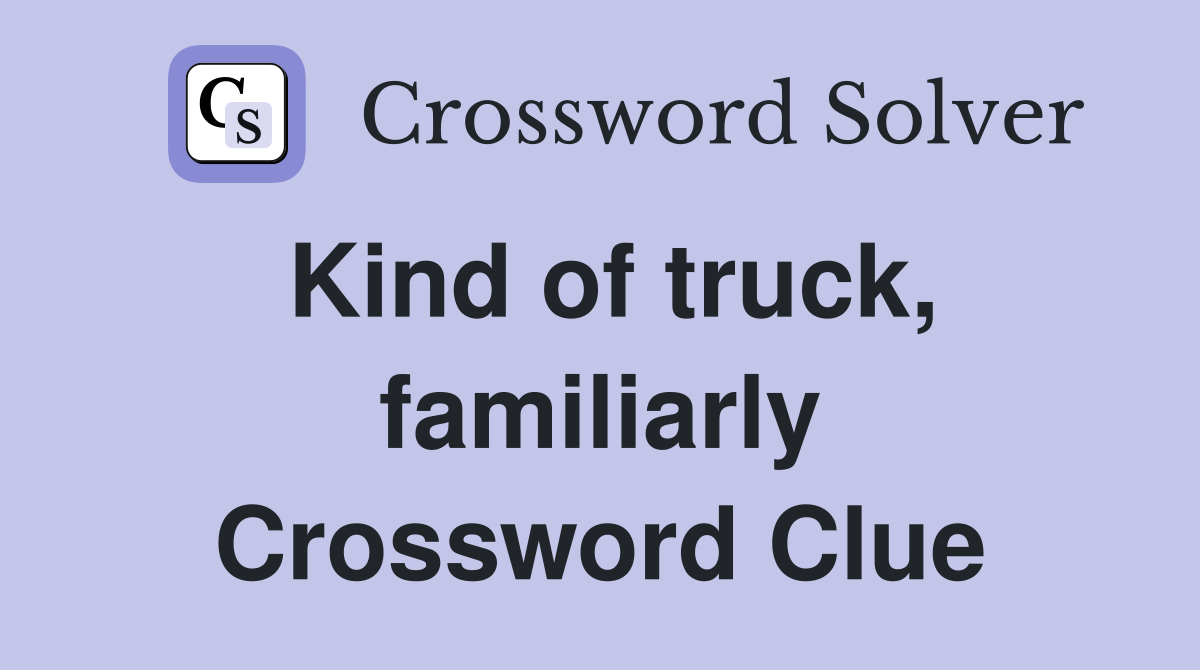 Kind of truck, familiarly Crossword Clue