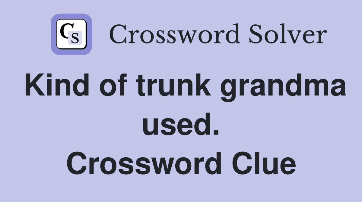 Kind of trunk grandma used. Crossword Clue